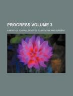 Progress Volume 3; A Monthly Journal Devoted to Medicine and Surgery di Books Group edito da Rarebooksclub.com