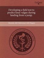 Developing A Field Test To Predict Knee Valgus During Landing From A Jump. di Mostafa Afifi Mahmoud Afifi Hegazy edito da Proquest, Umi Dissertation Publishing
