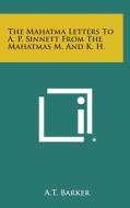 The Mahatma Letters to A. P. Sinnett from the Mahatmas M. and K. H. di A. T. Barker edito da Literary Licensing, LLC