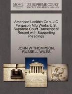 American Lecithin Co V. J C Ferguson Mfg Works U.s. Supreme Court Transcript Of Record With Supporting Pleadings di John W Thompson, Russell Wiles edito da Gale, U.s. Supreme Court Records