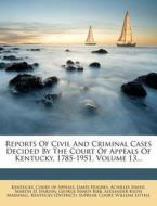 Reports of Civil and Criminal Cases Decided by the Court of Appeals of Kentucky, 1785-1951, Volume 13... di James Hughes, Achilles Sneed edito da Nabu Press