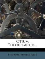 Otium Theologicum... di Ferdinand Florens Fleck edito da Nabu Press