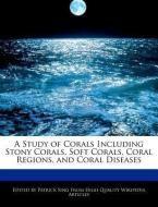 A Study of Corals Including Stony Corals, Soft Corals, Coral Regions, and Coral Diseases di Patrick Sing edito da WEBSTER S DIGITAL SERV S