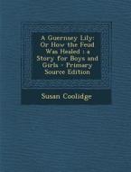 Guernsey Lily: Or How the Feud Was Healed; A Story for Boys and Girls di Susan Coolidge edito da Nabu Press