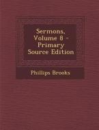 Sermons, Volume 8 di Phillips Brooks edito da Nabu Press