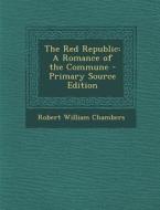 Red Republic: A Romance of the Commune di Robert William Chambers edito da Nabu Press