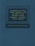 Instigations of Ezra Pound, Together with an Essay on the Chinese Written Character di Ezra Pound, Ernest Francisco Fenollosa edito da Nabu Press