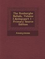 The Roxburghe Ballads, Volume 2, Part 1 di Anonymous edito da Nabu Press