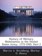 History Of Military Mobilization In The United States Army, 1775-1945, Part 2 di Marvin A Kreidberg, Merton G Henry edito da Bibliogov