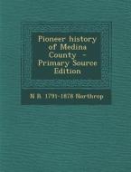 Pioneer History of Medina County di N. B. Northrop edito da Nabu Press
