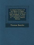 Concise History of the Moors in Spain, from Their Invasion of That Kingdom to Their Final Expulsion from It di Thomas Bourke edito da Nabu Press