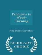 Problems In Wood-turning - Scholar's Choice Edition di Fred Duane Crawshaw edito da Scholar's Choice