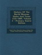 History of the North Mexican States and Texas: 1531-1889, Volume 2 - Primary Source Edition di Hubert Howe Bancroft edito da Nabu Press