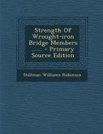 Strength of Wrought-Iron Bridge Members ...... - Primary Source Edition di Stillman Williams Robinson edito da Nabu Press