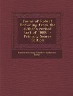 Poems of Robert Browning from the Author's Revised Text of 1889; - Primary Source Edition di Robert Browning, Charlotte Endymion Porter edito da Nabu Press