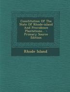 Constitution of the State of Rhode-Island and Providence Plantations... di Rhode Island edito da Nabu Press
