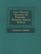 L'Art D'Ecrire: Ouvriers Et Procedes - Primary Source Edition di Antoine Albalat edito da Nabu Press