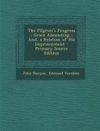 The Pilgrim's Progress; Grace Abounding; And, a Relation of His Imprisonment - Primary Source Edition di John Bunyan, Edmund Venables edito da Nabu Press