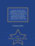 Through the War with Company D, 307th Infantry, 77th Division: A History of the Activities of Company D from the Time of di Anonymous edito da WAR COLLEGE SERIES