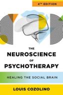 The Neuroscience of Psychotherapy: Healing the Social Brain di Louis Cozolino edito da W W NORTON & CO