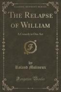 The Relapse Of William di Roland Molineux edito da Forgotten Books