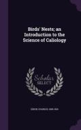 Birds' Nests; An Introduction To The Science Of Caliology di Charles Dixon edito da Palala Press
