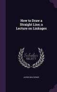 How To Draw A Straight Line; A Lecture On Linkages di Alfred Bray Kempe edito da Palala Press