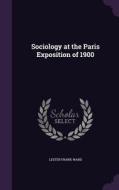 Sociology At The Paris Exposition Of 1900 di Lester Frank Ward edito da Palala Press
