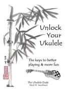 Unlock Your Ukulele di Mark Swarthout edito da Lulu.com