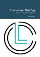 Choose You This Day di David Willis, Robert Willis edito da Lulu.com