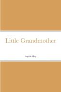 Little Grandmother di Sophie May, Rebecca Sophia Clarke edito da Lulu.com