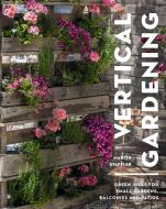 Vertical Gardening: Green Ideas for Small Gardens, Balconies and Patios di Martin Staffler edito da BLOOMSBURY
