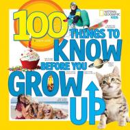 100 Things to Know Before You Grow Up di Lisa M. Gerry edito da NATL GEOGRAPHIC SOC