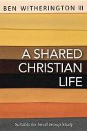 A Shared Christian Life di Ben Witherington edito da ABINGDON PR