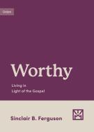 Worthy: Living in Light of the Gospel di Sinclair B. Ferguson edito da CROSSWAY BOOKS