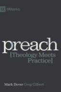 Preach: Theology Meets Practice di Mark Dever, Greg Gilbert edito da B&H PUB GROUP