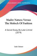 Madre Natura Versus The Moloch Of Fashion di Luke Limner edito da Kessinger Publishing Co