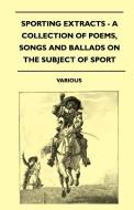 Sporting Extracts - A Collection of Poems, Songs and Ballads on the Subject of Sport di Various edito da Read Country Books