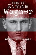 Saga of Kinnie Wagner: The South's Most Notorious Gunman di Larry Massey edito da PELICAN PUB CO