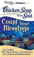 Chicken Soup for the Soul: Count Your Blessings - 41 Stories about Gratitude, Getting Back to Basics, Recovering from Adversity, and Silver Linings di Jack Canfield, Canfield Mark Victor Hansen Amy Newmark, Jack Canfield Mark Victor Hansen Amy New edito da Brilliance Corporation