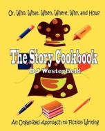 The Story Cookbook: Or, Who, What, When, Where, Why & How? an Organized Approach to Fiction Writing di Dj Westerfield edito da Createspace