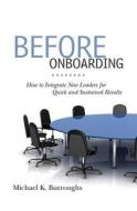 Before Onboarding: How to Integrate New Leaders for Quick and Sustained Results di Michael K. Burroughs edito da Createspace