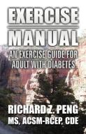 Exercise Manual: An Exercise Guide for Adult with Diabetes di Richard Z. Peng MS Acsm-Rcep Cde edito da PUBLISHAMERICA