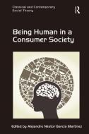 Being Human in a Consumer Society di Alejandro Nestor Garcia Martinez edito da ROUTLEDGE