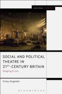 Social and Political Theatre in 21st-Century Britain: Staging Crisis di Vicky Angelaki edito da BLOOMSBURY 3PL