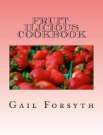 Fruit-Ilicious Cookbook di Gail Forsyth edito da Createspace