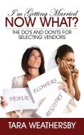 I'm Getting Married Now What?: The Do's and Don'ts for Selecting Vendors di Tara Weathersby edito da OUTSKIRTS PR