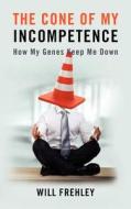 The Cone of My Incompetence: How My Genes Keep Me Down di Will Frehley edito da Createspace