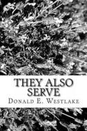 They Also Serve di Donald E. Westlake edito da Createspace