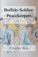 Buffalo Soldier: Peacekeepers di Charles Ray edito da Createspace